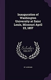 Inauguration of Washington University at Saint Louis, Missouri April 23, 1857 (Hardcover)