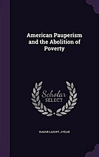 American Pauperism and the Abolition of Poverty (Hardcover)