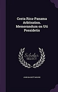 Costa Rica-Panama Arbitration. Memorandum on Uti Possidetis (Hardcover)