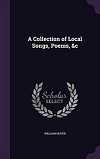 A Collection of Local Songs, Poems, &C (Hardcover)