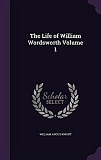 The Life of William Wordsworth Volume 1 (Hardcover)