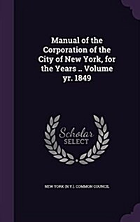 Manual of the Corporation of the City of New York, for the Years .. Volume Yr. 1849 (Hardcover)