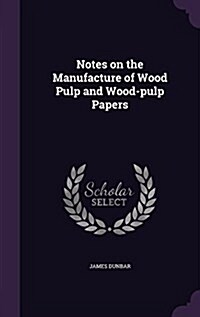 Notes on the Manufacture of Wood Pulp and Wood-Pulp Papers (Hardcover)