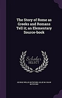 The Story of Rome as Greeks and Romans Tell It; An Elementary Source-Book (Hardcover)