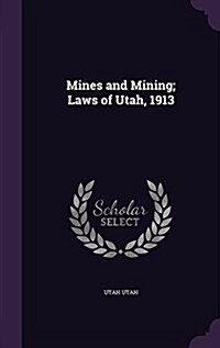 Mines and Mining; Laws of Utah, 1913 (Hardcover)