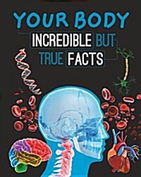 Your Body: Incredible But True Facts (Paperback)