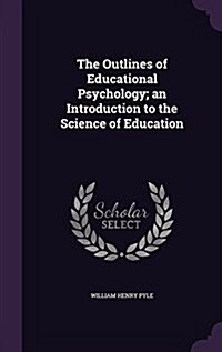 The Outlines of Educational Psychology; An Introduction to the Science of Education (Hardcover)