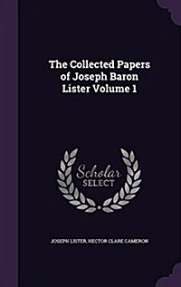 The Collected Papers of Joseph Baron Lister Volume 1 (Hardcover)