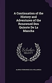 A Continuation of the History and Adventures of the Renowned Don Quixote de La Mancha (Hardcover)
