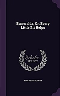 Esmeralda, Or, Every Little Bit Helps (Hardcover)