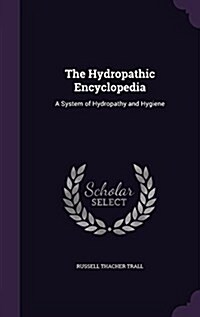 The Hydropathic Encyclopedia: A System of Hydropathy and Hygiene (Hardcover)