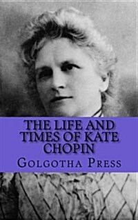 The Life and Times of Kate Chopin (Paperback)