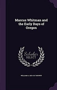 Marcus Whitman and the Early Days of Oregon (Hardcover)