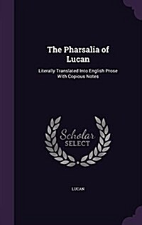 The Pharsalia of Lucan: Literally Translated Into English Prose with Copious Notes (Hardcover)