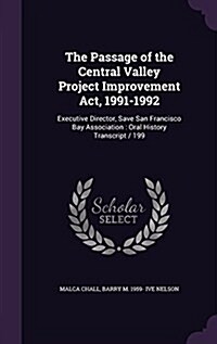 The Passage of the Central Valley Project Improvement ACT, 1991-1992: Executive Director, Save San Francisco Bay Association: Oral History Transcript (Hardcover)