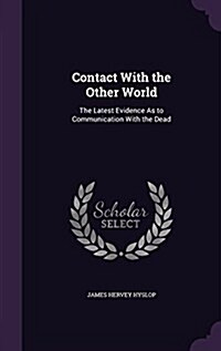 Contact with the Other World: The Latest Evidence as to Communication with the Dead (Hardcover)