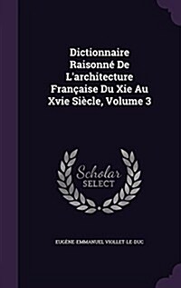 Dictionnaire Raisonn?De Larchitecture Fran?ise Du Xie Au Xvie Si?le, Volume 3 (Hardcover)