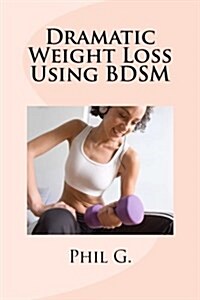 Dramatic Weight Loss Using Bdsm (Paperback)