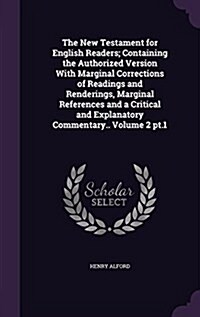 The New Testament for English Readers; Containing the Authorized Version with Marginal Corrections of Readings and Renderings, Marginal References and (Hardcover)