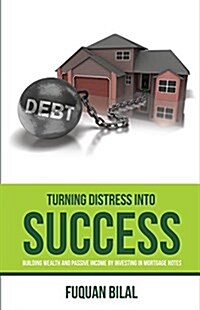 Turning Distress Into Success: Building Wealth and Passive Income Investing in Mortgage Notes (Paperback)