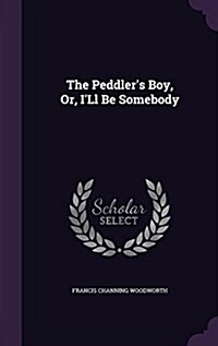 The Peddlers Boy, Or, Ill Be Somebody (Hardcover)