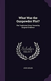 What Was the Gunpowder Plot?: The Traditional Story Tested by Original Evidence (Hardcover)