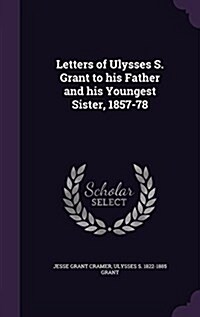 Letters of Ulysses S. Grant to His Father and His Youngest Sister, 1857-78 (Hardcover)