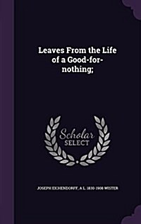 Leaves from the Life of a Good-For-Nothing; (Hardcover)