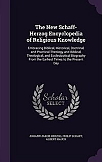 The New Schaff-Herzog Encyclopedia of Religious Knowledge: Embracing Biblical, Historical, Doctrinal, and Practical Theology and Biblical, Theological (Hardcover)