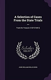 A Selection of Cases from the State Trials ...: Trials for Treason (1327-[1681]) (Hardcover)