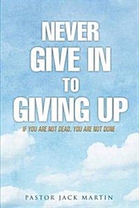 Never Give in to Giving Up (Paperback)