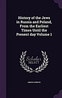 History of the Jews in Russia and Poland, from the Earliest Times Until the Present Day Volume 1 (Hardcover)