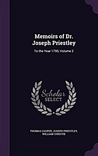 Memoirs of Dr. Joseph Priestley: To the Year 1795, Volume 2 (Hardcover)