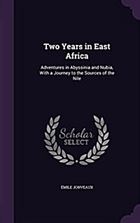 Two Years in East Africa: Adventures in Abyssinia and Nubia, with a Journey to the Sources of the Nile (Hardcover)