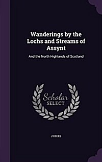 Wanderings by the Lochs and Streams of Assynt: And the North Highlands of Scotland (Hardcover)