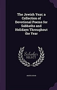 The Jewish Year; A Collection of Devotional Poems for Sabbaths and Holidays Throughout the Year (Hardcover)