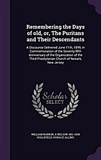 Remembering the Days of Old, Or, the Puritans and Their Descendants: A Discourse Delivered June 11th, 1899, in Commemoration of the Seventy-Fifth Anni (Hardcover)