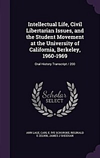 Intellectual Life, Civil Libertarian Issues, and the Student Movement at the University of California, Berkeley, 1960-1969: Oral History Transcript / (Hardcover)