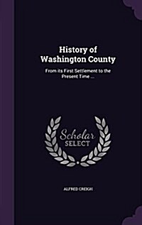 History of Washington County: From Its First Settlement to the Present Time ... (Hardcover)