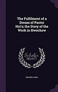 The Fulfilment of a Dream of Pastor Hsis; The Story of the Work in Hwochow (Hardcover)