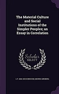 The Material Culture and Social Institutions of the Simpler Peoples; An Essay in Correlation (Hardcover)