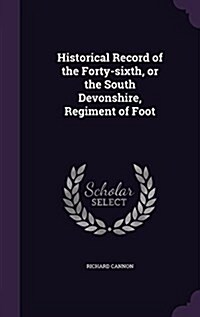 Historical Record of the Forty-Sixth, or the South Devonshire, Regiment of Foot (Hardcover)