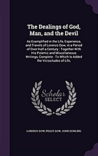 The Dealings of God, Man, and the Devil: As Exemplified in the Life, Experience, and Travels of Lorenzo Dow, in a Period of Over Half a Century: Toget (Hardcover)