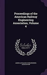 Proceedings of the American Railway Engineering Association, Volume 4 (Hardcover)
