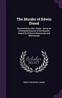 The Murder of Edwin Drood: Recounted by John Jasper: Being an Attempted Solution of the Mystery Based on Dickens Manuscript and Memoranda (Hardcover)