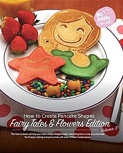 Big Daddy Pancakes - Volume 3 / Fairy Tales & Flowers: How to Create Pancake Shapes (Paperback)