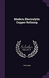 Modern Electrolytic Copper Refining (Hardcover)