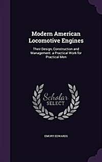 Modern American Locomotive Engines: Their Design, Construction and Management. a Practical Work for Practical Men (Hardcover)