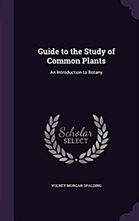 Guide to the Study of Common Plants: An Introduction to Botany (Hardcover)