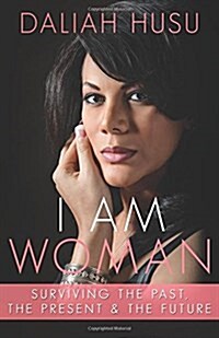 I Am Woman: Surviving the Past, the Present, & the Future (Paperback)